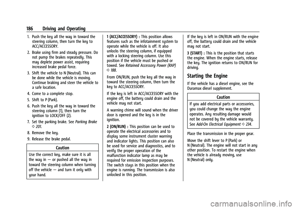 CHEVROLET COLORADO 2021 Owners Manual Chevrolet Colorado Owner Manual (GMNA-Localizing-U.S./Canada/Mexico-
14430421) - 2021 - CRC - 2/10/20
186 Driving and Operating
1. Push the key all the way in toward thesteering column, then turn the CHEVROLET COLORADO 2021 Owners Manual Chevrolet Colorado Owner Manual (GMNA-Localizing-U.S./Canada/Mexico-
14430421) - 2021 - CRC - 2/10/20
186 Driving and Operating
1. Push the key all the way in toward thesteering column, then turn the