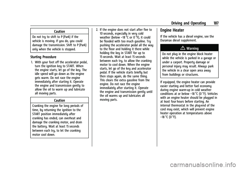 CHEVROLET COLORADO 2021 Owners Manual Chevrolet Colorado Owner Manual (GMNA-Localizing-U.S./Canada/Mexico-
14430421) - 2021 - CRC - 2/10/20
Driving and Operating 187
Caution
Do not try to shift to P (Park) if the
vehicle is moving. If you CHEVROLET COLORADO 2021 Owners Manual Chevrolet Colorado Owner Manual (GMNA-Localizing-U.S./Canada/Mexico-
14430421) - 2021 - CRC - 2/10/20
Driving and Operating 187
Caution
Do not try to shift to P (Park) if the
vehicle is moving. If you