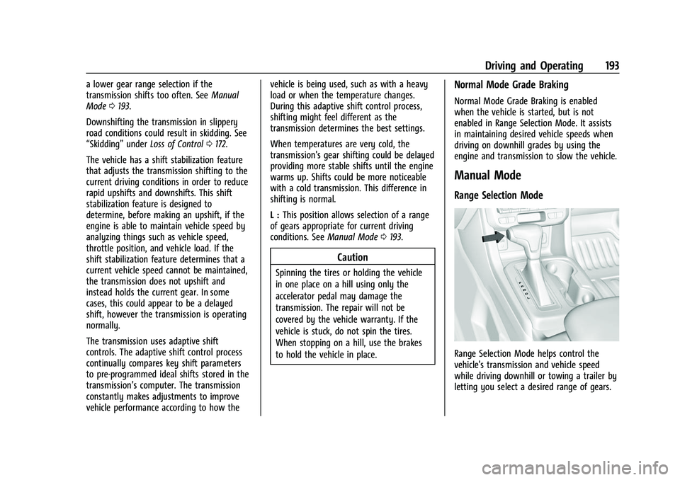 CHEVROLET COLORADO 2021 Owners Manual Chevrolet Colorado Owner Manual (GMNA-Localizing-U.S./Canada/Mexico-
14430421) - 2021 - CRC - 2/10/20
Driving and Operating 193
a lower gear range selection if the
transmission shifts too often. SeeMa CHEVROLET COLORADO 2021 Owners Manual Chevrolet Colorado Owner Manual (GMNA-Localizing-U.S./Canada/Mexico-
14430421) - 2021 - CRC - 2/10/20
Driving and Operating 193
a lower gear range selection if the
transmission shifts too often. SeeMa