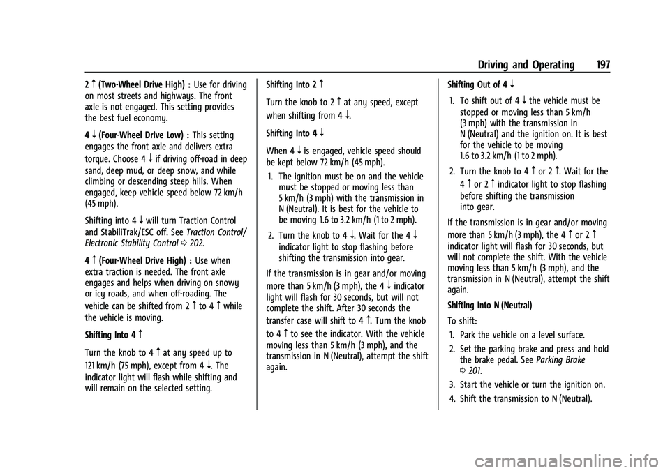 CHEVROLET COLORADO 2021 User Guide Chevrolet Colorado Owner Manual (GMNA-Localizing-U.S./Canada/Mexico-
14430421) - 2021 - CRC - 2/10/20
Driving and Operating 197
2m(Two-Wheel Drive High) :Use for driving
on most streets and highways. 