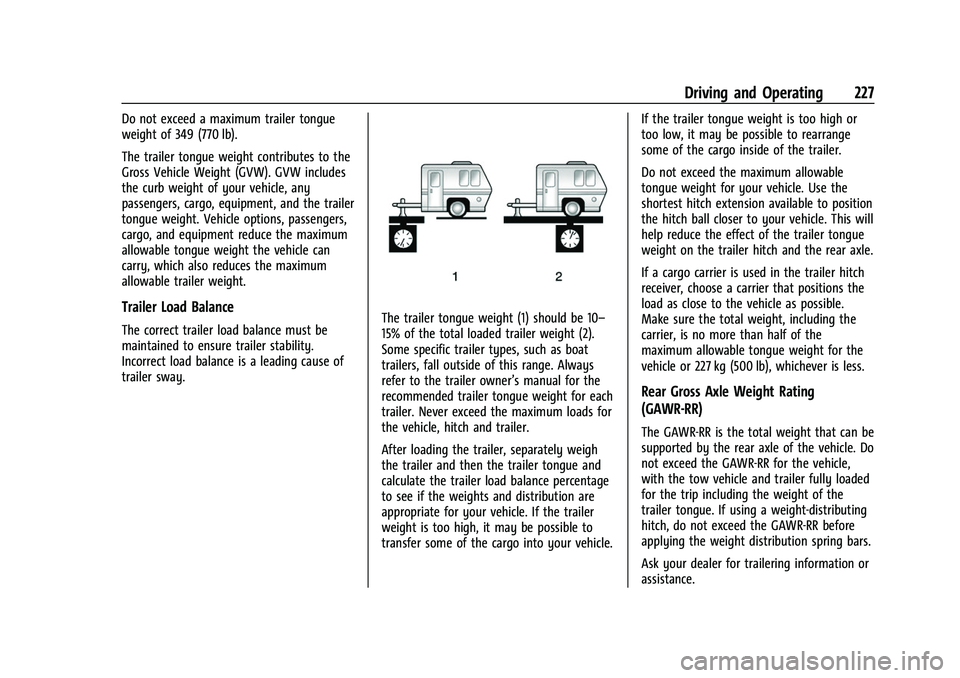 CHEVROLET COLORADO 2021 Owners Manual Chevrolet Colorado Owner Manual (GMNA-Localizing-U.S./Canada/Mexico-
14430421) - 2021 - CRC - 2/10/20
Driving and Operating 227
Do not exceed a maximum trailer tongue
weight of 349 (770 lb).
The trail CHEVROLET COLORADO 2021 Owners Manual Chevrolet Colorado Owner Manual (GMNA-Localizing-U.S./Canada/Mexico-
14430421) - 2021 - CRC - 2/10/20
Driving and Operating 227
Do not exceed a maximum trailer tongue
weight of 349 (770 lb).
The trail