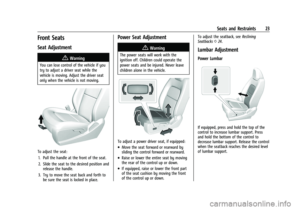 CHEVROLET COLORADO 2021 Owners Guide Chevrolet Colorado Owner Manual (GMNA-Localizing-U.S./Canada/Mexico-
14430421) - 2021 - CRC - 2/10/20
Seats and Restraints 23
Front Seats
Seat Adjustment
{Warning
You can lose control of the vehicle i CHEVROLET COLORADO 2021 Owners Guide Chevrolet Colorado Owner Manual (GMNA-Localizing-U.S./Canada/Mexico-
14430421) - 2021 - CRC - 2/10/20
Seats and Restraints 23
Front Seats
Seat Adjustment
{Warning
You can lose control of the vehicle i