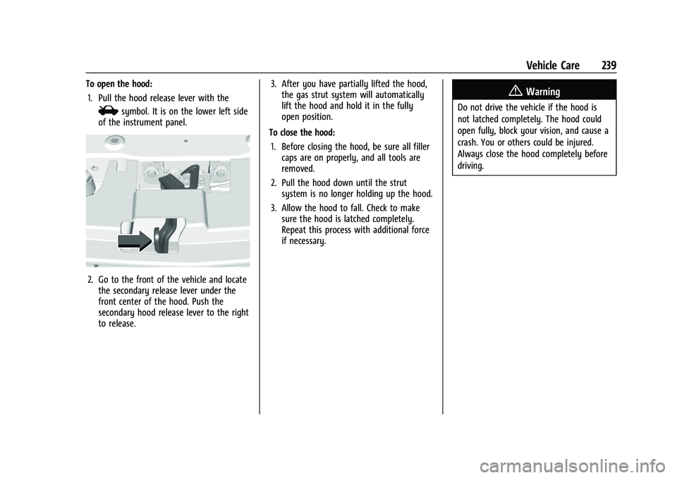 CHEVROLET COLORADO 2021 Owners Manual Chevrolet Colorado Owner Manual (GMNA-Localizing-U.S./Canada/Mexico-
14430421) - 2021 - CRC - 2/10/20
Vehicle Care 239
To open the hood:1. Pull the hood release lever with the
isymbol. It is on the lo CHEVROLET COLORADO 2021 Owners Manual Chevrolet Colorado Owner Manual (GMNA-Localizing-U.S./Canada/Mexico-
14430421) - 2021 - CRC - 2/10/20
Vehicle Care 239
To open the hood:1. Pull the hood release lever with the
isymbol. It is on the lo