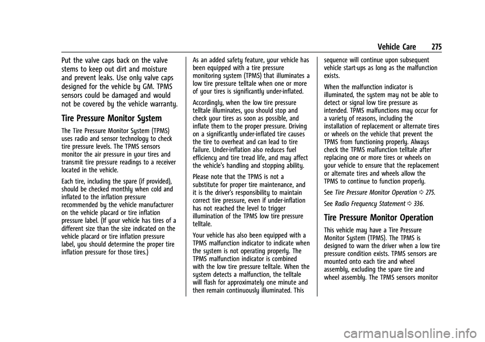CHEVROLET COLORADO 2021 Owners Manual Chevrolet Colorado Owner Manual (GMNA-Localizing-U.S./Canada/Mexico-
14430421) - 2021 - CRC - 2/10/20
Vehicle Care 275
Put the valve caps back on the valve
stems to keep out dirt and moisture
and prev CHEVROLET COLORADO 2021 Owners Manual Chevrolet Colorado Owner Manual (GMNA-Localizing-U.S./Canada/Mexico-
14430421) - 2021 - CRC - 2/10/20
Vehicle Care 275
Put the valve caps back on the valve
stems to keep out dirt and moisture
and prev