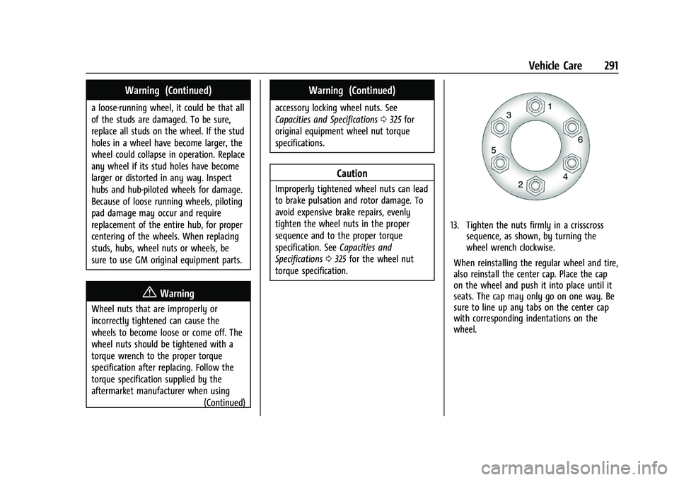CHEVROLET COLORADO 2021 Owners Manual Chevrolet Colorado Owner Manual (GMNA-Localizing-U.S./Canada/Mexico-
14430421) - 2021 - CRC - 2/10/20
Vehicle Care 291
Warning (Continued)
a loose-running wheel, it could be that all
of the studs are CHEVROLET COLORADO 2021 Owners Manual Chevrolet Colorado Owner Manual (GMNA-Localizing-U.S./Canada/Mexico-
14430421) - 2021 - CRC - 2/10/20
Vehicle Care 291
Warning (Continued)
a loose-running wheel, it could be that all
of the studs are