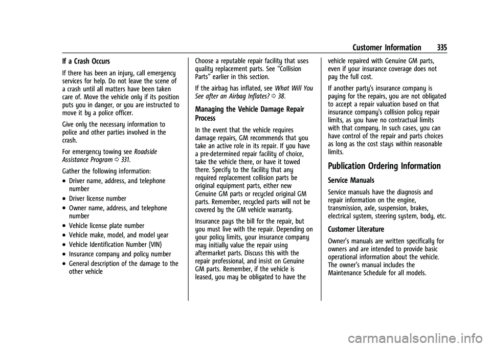 CHEVROLET COLORADO 2021  Owners Manual Chevrolet Colorado Owner Manual (GMNA-Localizing-U.S./Canada/Mexico-
14430421) - 2021 - CRC - 2/10/20
Customer Information 335
If a Crash Occurs
If there has been an injury, call emergency
services fo