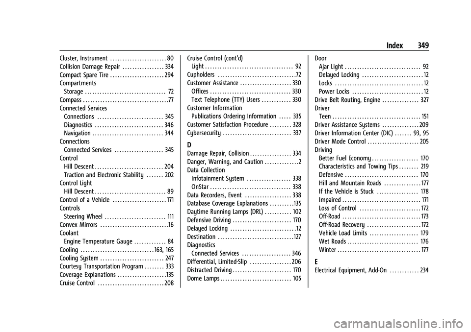CHEVROLET COLORADO 2021 Owners Manual Chevrolet Colorado Owner Manual (GMNA-Localizing-U.S./Canada/Mexico-
14430421) - 2021 - CRC - 2/10/20
Index 349
Cluster, Instrument . . . . . . . . . . . . . . . . . . . . . . . 80
Collision Damage Re CHEVROLET COLORADO 2021 Owners Manual Chevrolet Colorado Owner Manual (GMNA-Localizing-U.S./Canada/Mexico-
14430421) - 2021 - CRC - 2/10/20
Index 349
Cluster, Instrument . . . . . . . . . . . . . . . . . . . . . . . 80
Collision Damage Re