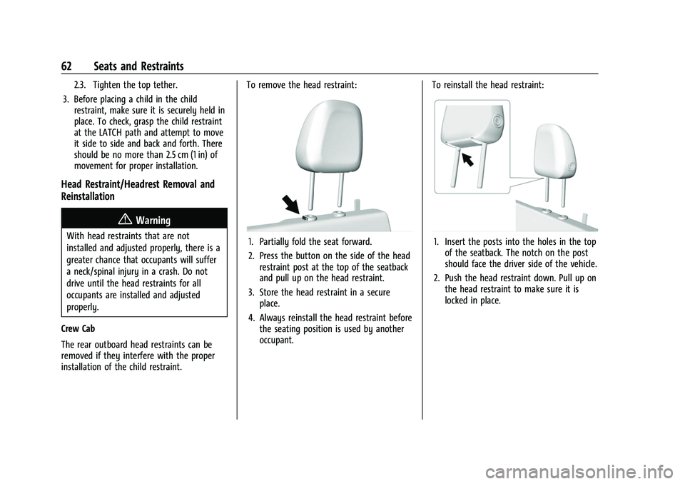 CHEVROLET COLORADO 2021 Repair Manual Chevrolet Colorado Owner Manual (GMNA-Localizing-U.S./Canada/Mexico-
14430421) - 2021 - CRC - 2/10/20
62 Seats and Restraints
2.3. Tighten the top tether.
3. Before placing a child in the child restra CHEVROLET COLORADO 2021 Repair Manual Chevrolet Colorado Owner Manual (GMNA-Localizing-U.S./Canada/Mexico-
14430421) - 2021 - CRC - 2/10/20
62 Seats and Restraints
2.3. Tighten the top tether.
3. Before placing a child in the child restra