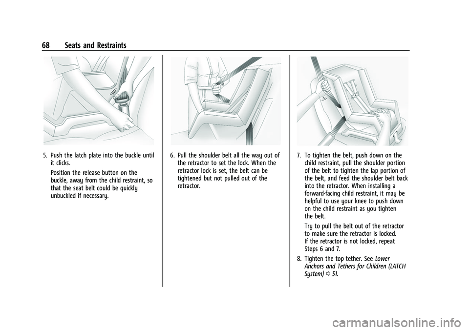 CHEVROLET COLORADO 2021 Repair Manual Chevrolet Colorado Owner Manual (GMNA-Localizing-U.S./Canada/Mexico-
14430421) - 2021 - CRC - 2/10/20
68 Seats and Restraints
5. Push the latch plate into the buckle untilit clicks.
Position the relea CHEVROLET COLORADO 2021 Repair Manual Chevrolet Colorado Owner Manual (GMNA-Localizing-U.S./Canada/Mexico-
14430421) - 2021 - CRC - 2/10/20
68 Seats and Restraints
5. Push the latch plate into the buckle untilit clicks.
Position the relea
