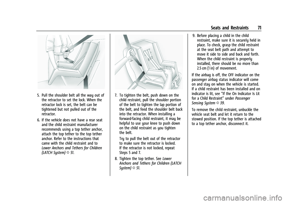 CHEVROLET COLORADO 2021 User Guide Chevrolet Colorado Owner Manual (GMNA-Localizing-U.S./Canada/Mexico-
14430421) - 2021 - CRC - 2/10/20
Seats and Restraints 71
5. Pull the shoulder belt all the way out ofthe retractor to set the lock.