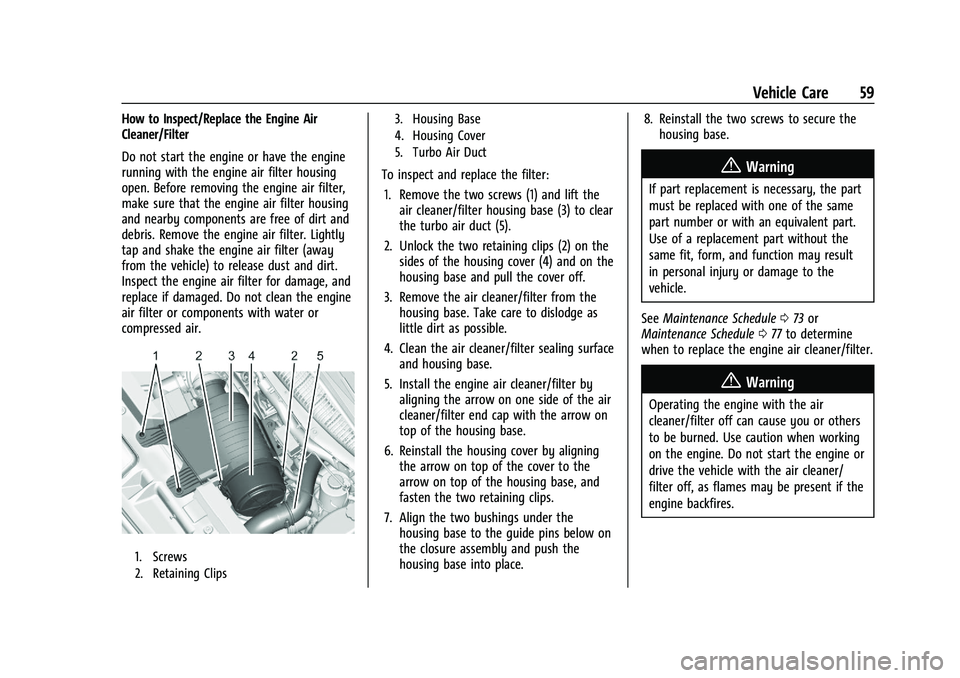 CHEVROLET COLORADO 2021 Duramax Diesel Supplement Chevrolet/GMC 2.8L Duramax Diesel Engine Supplement (GMNA-Localizing-
U.S./Canada-14465442) - 2021 - CRC - 2/3/20
Vehicle Care 59
How to Inspect/Replace the Engine Air
Cleaner/Filter
Do not start the CHEVROLET COLORADO 2021 Duramax Diesel Supplement Chevrolet/GMC 2.8L Duramax Diesel Engine Supplement (GMNA-Localizing-
U.S./Canada-14465442) - 2021 - CRC - 2/3/20
Vehicle Care 59
How to Inspect/Replace the Engine Air
Cleaner/Filter
Do not start the