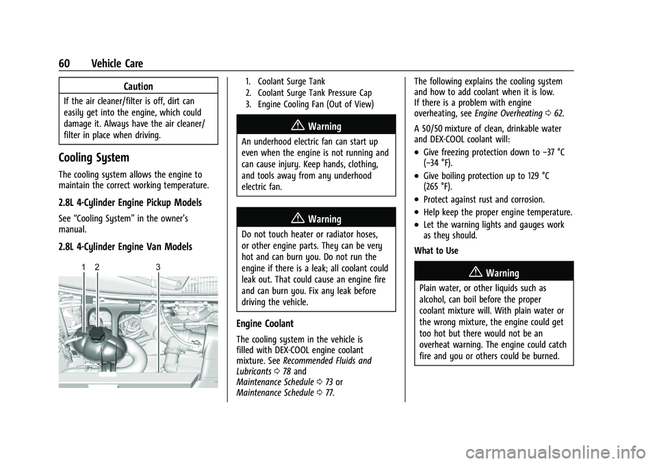 CHEVROLET COLORADO 2021  Duramax Diesel Supplement Chevrolet/GMC 2.8L Duramax Diesel Engine Supplement (GMNA-Localizing-
U.S./Canada-14465442) - 2021 - CRC - 2/3/20
60 Vehicle Care
Caution
If the air cleaner/filter is off, dirt can
easily get into the