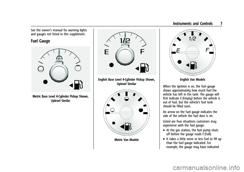 CHEVROLET COLORADO 2021 Duramax Diesel Supplement Chevrolet/GMC 2.8L Duramax Diesel Engine Supplement (GMNA-Localizing-
U.S./Canada-14465442) - 2021 - CRC - 2/3/20
Instruments and Controls 7
See the owner’s manual for warning lights
and gauges not CHEVROLET COLORADO 2021 Duramax Diesel Supplement Chevrolet/GMC 2.8L Duramax Diesel Engine Supplement (GMNA-Localizing-
U.S./Canada-14465442) - 2021 - CRC - 2/3/20
Instruments and Controls 7
See the owner’s manual for warning lights
and gauges not