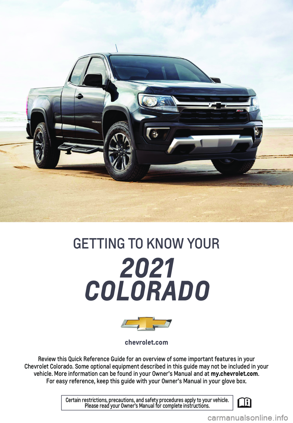 CHEVROLET COLORADO 2021  Get To Know Guide 1
2021 
COLORADO
GETTING TO KNOW YOUR
chevrolet.com
Review this Quick Reference Guide for an overview of some important feat\
ures in your  Chevrolet Colorado. Some optional equipment described in thi