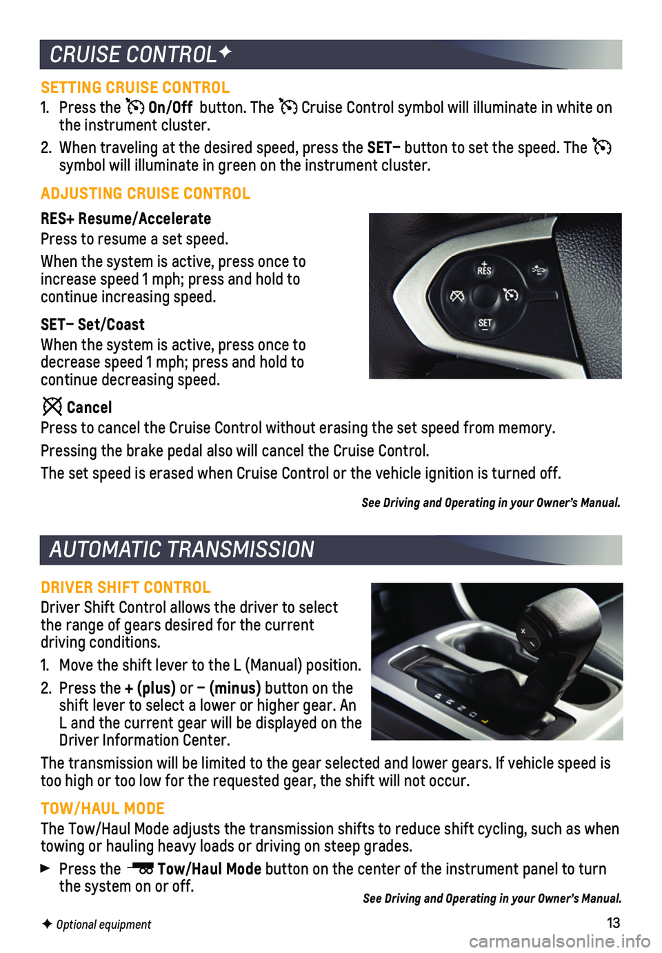 CHEVROLET COLORADO 2021 Get To Know Guide 13
SETTING CRUISE CONTROL
1. Press the On/Off button. The Cruise Control symbol will illuminate in white on the instrument cluster.
2. When traveling at the desired speed, press the SET– button t CHEVROLET COLORADO 2021 Get To Know Guide 13
SETTING CRUISE CONTROL
1. Press the On/Off button. The Cruise Control symbol will illuminate in white on the instrument cluster.
2. When traveling at the desired speed, press the SET– button t