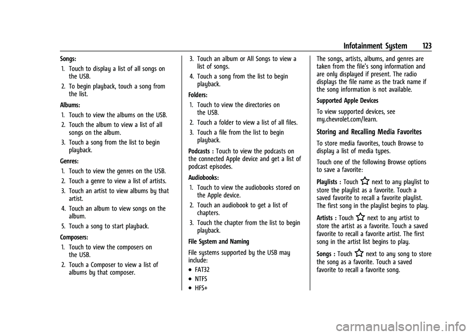 CHEVROLET CORVETTE 2021 Owners Manual Chevrolet Corvette Owner Manual (GMNA-Localizing-U.S./Canada/Mexico-
14622938) - 2021 - CRC - 2/10/21
Infotainment System 123
Songs:1. Touch to display a list of all songs on the USB.
2. To begin play CHEVROLET CORVETTE 2021 Owners Manual Chevrolet Corvette Owner Manual (GMNA-Localizing-U.S./Canada/Mexico-
14622938) - 2021 - CRC - 2/10/21
Infotainment System 123
Songs:1. Touch to display a list of all songs on the USB.
2. To begin play