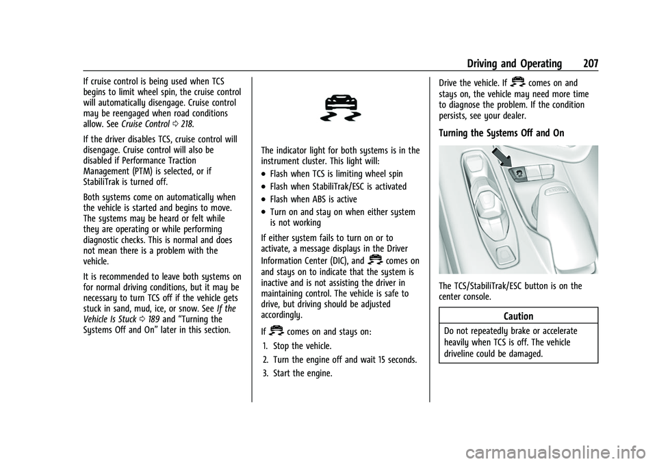 CHEVROLET CORVETTE 2021 Owners Manual Chevrolet Corvette Owner Manual (GMNA-Localizing-U.S./Canada/Mexico-
14622938) - 2021 - CRC - 2/10/21
Driving and Operating 207
If cruise control is being used when TCS
begins to limit wheel spin, the CHEVROLET CORVETTE 2021 Owners Manual Chevrolet Corvette Owner Manual (GMNA-Localizing-U.S./Canada/Mexico-
14622938) - 2021 - CRC - 2/10/21
Driving and Operating 207
If cruise control is being used when TCS
begins to limit wheel spin, the
