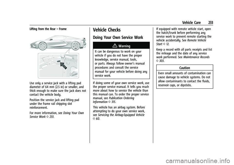 CHEVROLET CORVETTE 2021 Owners Manual Chevrolet Corvette Owner Manual (GMNA-Localizing-U.S./Canada/Mexico-
14622938) - 2021 - CRC - 2/10/21
Vehicle Care 233
Lifting from the Rear–Frame
Use only a service jack with a lifting pad
diameter CHEVROLET CORVETTE 2021 Owners Manual Chevrolet Corvette Owner Manual (GMNA-Localizing-U.S./Canada/Mexico-
14622938) - 2021 - CRC - 2/10/21
Vehicle Care 233
Lifting from the Rear–Frame
Use only a service jack with a lifting pad
diameter
