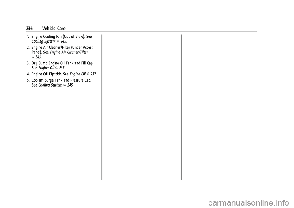 CHEVROLET CORVETTE 2021 Owners Manual Chevrolet Corvette Owner Manual (GMNA-Localizing-U.S./Canada/Mexico-
14622938) - 2021 - CRC - 2/10/21
236 Vehicle Care
1. Engine Cooling Fan (Out of View). SeeCooling System 0245.
2. Engine Air Cleane CHEVROLET CORVETTE 2021 Owners Manual Chevrolet Corvette Owner Manual (GMNA-Localizing-U.S./Canada/Mexico-
14622938) - 2021 - CRC - 2/10/21
236 Vehicle Care
1. Engine Cooling Fan (Out of View). SeeCooling System 0245.
2. Engine Air Cleane