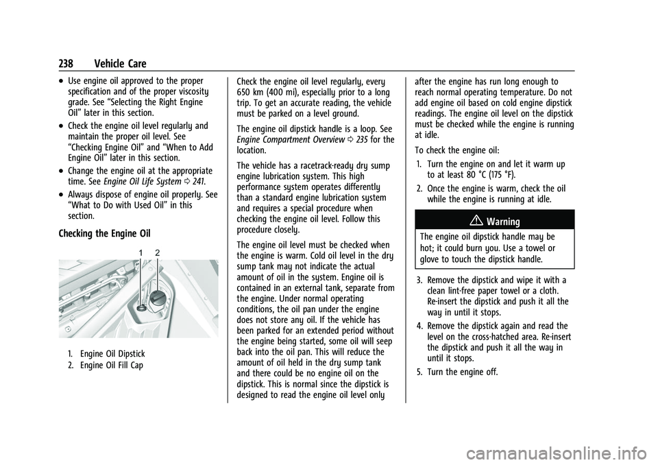 CHEVROLET CORVETTE 2021 Owners Manual Chevrolet Corvette Owner Manual (GMNA-Localizing-U.S./Canada/Mexico-
14622938) - 2021 - CRC - 2/10/21
238 Vehicle Care
.Use engine oil approved to the proper
specification and of the proper viscosity
CHEVROLET CORVETTE 2021 Owners Manual Chevrolet Corvette Owner Manual (GMNA-Localizing-U.S./Canada/Mexico-
14622938) - 2021 - CRC - 2/10/21
238 Vehicle Care
.Use engine oil approved to the proper
specification and of the proper viscosity