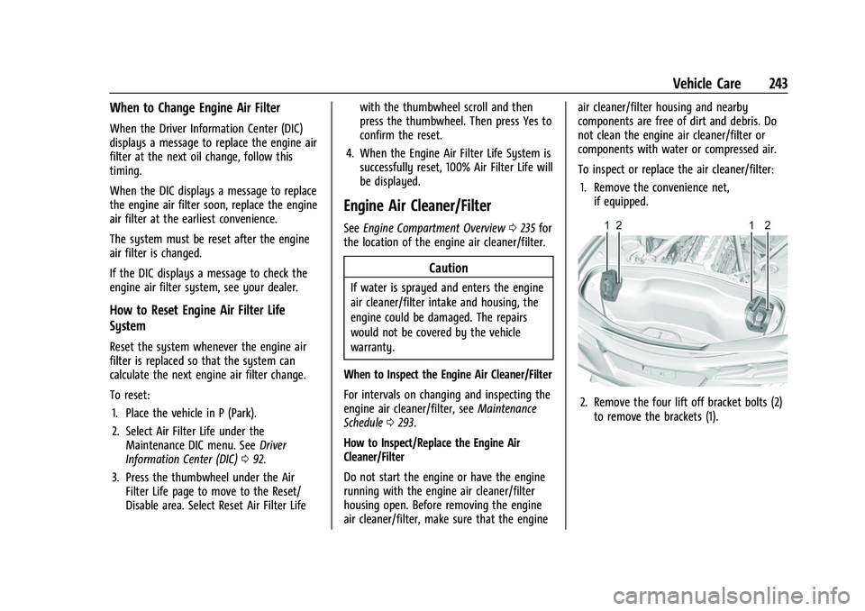CHEVROLET CORVETTE 2021 Owners Manual Chevrolet Corvette Owner Manual (GMNA-Localizing-U.S./Canada/Mexico-
14622938) - 2021 - CRC - 2/10/21
Vehicle Care 243
When to Change Engine Air Filter
When the Driver Information Center (DIC)
display CHEVROLET CORVETTE 2021 Owners Manual Chevrolet Corvette Owner Manual (GMNA-Localizing-U.S./Canada/Mexico-
14622938) - 2021 - CRC - 2/10/21
Vehicle Care 243
When to Change Engine Air Filter
When the Driver Information Center (DIC)
display