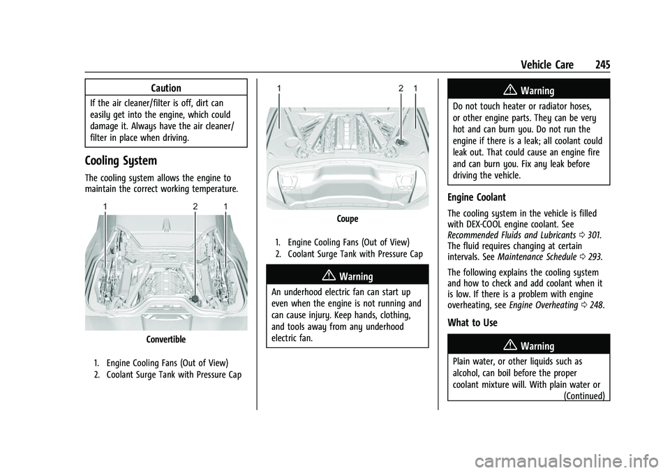 CHEVROLET CORVETTE 2021 Owners Manual Chevrolet Corvette Owner Manual (GMNA-Localizing-U.S./Canada/Mexico-
14622938) - 2021 - CRC - 2/10/21
Vehicle Care 245
Caution
If the air cleaner/filter is off, dirt can
easily get into the engine, wh CHEVROLET CORVETTE 2021 Owners Manual Chevrolet Corvette Owner Manual (GMNA-Localizing-U.S./Canada/Mexico-
14622938) - 2021 - CRC - 2/10/21
Vehicle Care 245
Caution
If the air cleaner/filter is off, dirt can
easily get into the engine, wh