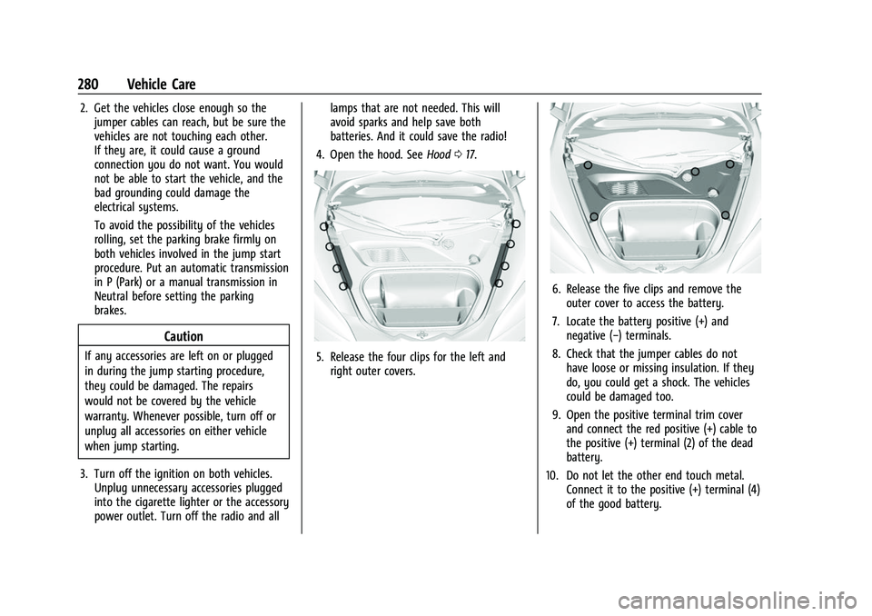 CHEVROLET CORVETTE 2021 Owners Manual Chevrolet Corvette Owner Manual (GMNA-Localizing-U.S./Canada/Mexico-
14622938) - 2021 - CRC - 2/10/21
280 Vehicle Care
2. Get the vehicles close enough so thejumper cables can reach, but be sure the
v CHEVROLET CORVETTE 2021 Owners Manual Chevrolet Corvette Owner Manual (GMNA-Localizing-U.S./Canada/Mexico-
14622938) - 2021 - CRC - 2/10/21
280 Vehicle Care
2. Get the vehicles close enough so thejumper cables can reach, but be sure the
v