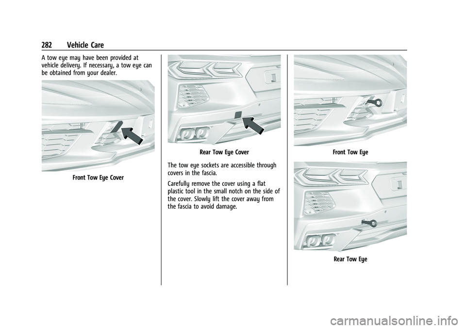 CHEVROLET CORVETTE 2021 Owners Manual Chevrolet Corvette Owner Manual (GMNA-Localizing-U.S./Canada/Mexico-
14622938) - 2021 - CRC - 2/10/21
282 Vehicle Care
A tow eye may have been provided at
vehicle delivery. If necessary, a tow eye can CHEVROLET CORVETTE 2021 Owners Manual Chevrolet Corvette Owner Manual (GMNA-Localizing-U.S./Canada/Mexico-
14622938) - 2021 - CRC - 2/10/21
282 Vehicle Care
A tow eye may have been provided at
vehicle delivery. If necessary, a tow eye can