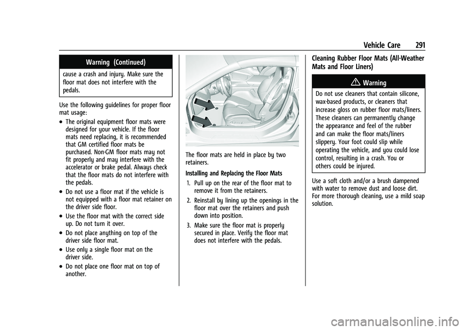 CHEVROLET CORVETTE 2021 Owners Manual Chevrolet Corvette Owner Manual (GMNA-Localizing-U.S./Canada/Mexico-
14622938) - 2021 - CRC - 2/10/21
Vehicle Care 291
Warning (Continued)
cause a crash and injury. Make sure the
floor mat does not in CHEVROLET CORVETTE 2021 Owners Manual Chevrolet Corvette Owner Manual (GMNA-Localizing-U.S./Canada/Mexico-
14622938) - 2021 - CRC - 2/10/21
Vehicle Care 291
Warning (Continued)
cause a crash and injury. Make sure the
floor mat does not in