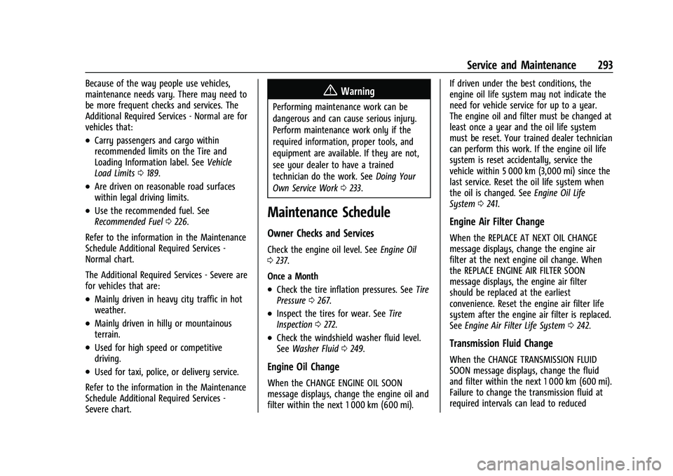 CHEVROLET CORVETTE 2021 Owners Manual Chevrolet Corvette Owner Manual (GMNA-Localizing-U.S./Canada/Mexico-
14622938) - 2021 - CRC - 2/10/21
Service and Maintenance 293
Because of the way people use vehicles,
maintenance needs vary. There CHEVROLET CORVETTE 2021 Owners Manual Chevrolet Corvette Owner Manual (GMNA-Localizing-U.S./Canada/Mexico-
14622938) - 2021 - CRC - 2/10/21
Service and Maintenance 293
Because of the way people use vehicles,
maintenance needs vary. There