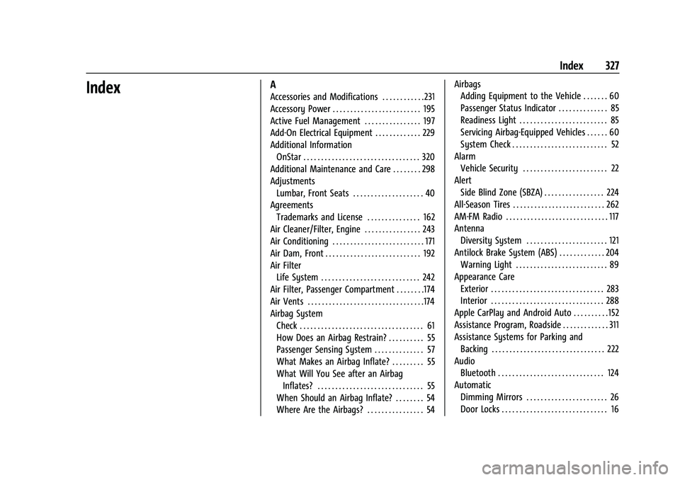 CHEVROLET CORVETTE 2021 Owners Manual Chevrolet Corvette Owner Manual (GMNA-Localizing-U.S./Canada/Mexico-
14622938) - 2021 - CRC - 2/10/21
Index 327
IndexA
Accessories and Modifications . . . . . . . . . . . . 231
Accessory Power . . . . CHEVROLET CORVETTE 2021 Owners Manual Chevrolet Corvette Owner Manual (GMNA-Localizing-U.S./Canada/Mexico-
14622938) - 2021 - CRC - 2/10/21
Index 327
IndexA
Accessories and Modifications . . . . . . . . . . . . 231
Accessory Power . . . .