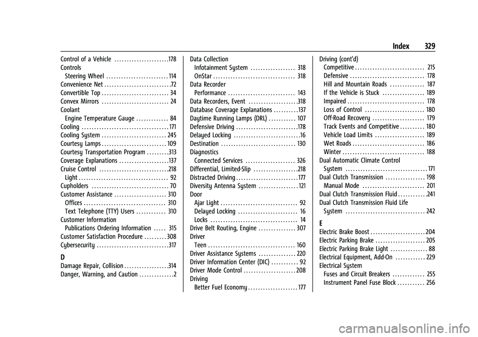 CHEVROLET CORVETTE 2021 Owners Manual Chevrolet Corvette Owner Manual (GMNA-Localizing-U.S./Canada/Mexico-
14622938) - 2021 - CRC - 2/10/21
Index 329
Control of a Vehicle . . . . . . . . . . . . . . . . . . . . . .178
ControlsSteering Whe CHEVROLET CORVETTE 2021 Owners Manual Chevrolet Corvette Owner Manual (GMNA-Localizing-U.S./Canada/Mexico-
14622938) - 2021 - CRC - 2/10/21
Index 329
Control of a Vehicle . . . . . . . . . . . . . . . . . . . . . .178
ControlsSteering Whe