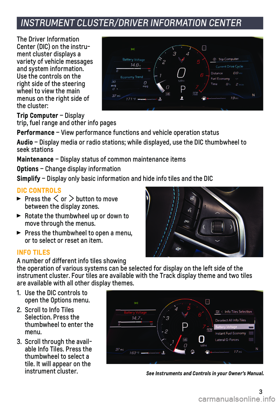 CHEVROLET CORVETTE 2021  Performance Get To Know Guide 3
INSTRUMENT CLUSTER/DRIVER INFORMATION CENTER
The Driver Information Center (DIC) on the instru-ment cluster displays a variety of vehicle messages and system information. Use the controls on the rig