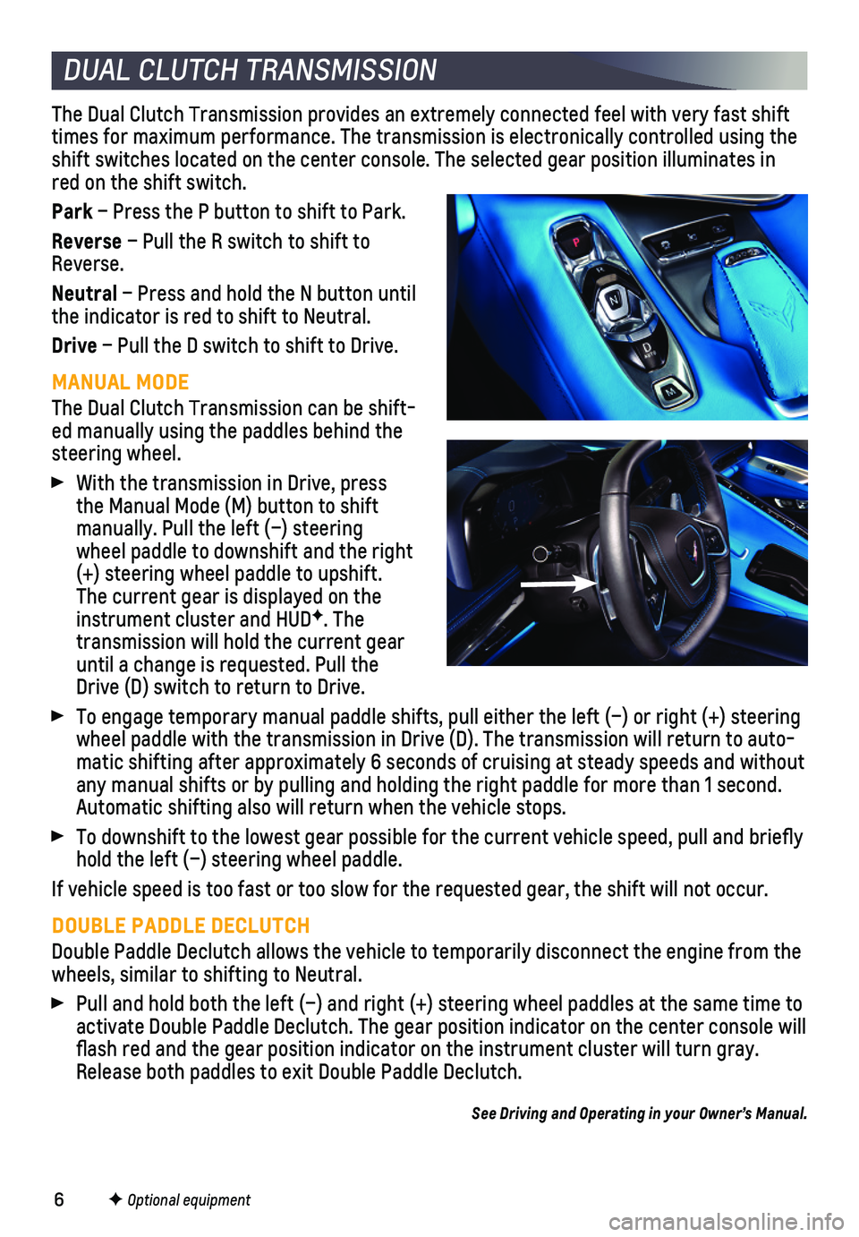 CHEVROLET CORVETTE 2021  Performance Get To Know Guide 6
DUAL CLUTCH TRANSMISSION
The Dual Clutch Transmission provides an extremely connected feel with very fast shift times for maximum performance. The transmission is electronically contro\
lled using t