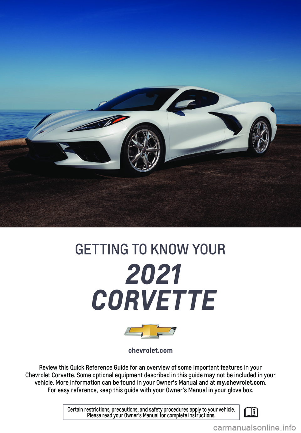 CHEVROLET CORVETTE 2021  Get To Know Guide 2021 
CORVETTE
GETTING TO KNOW YOUR
chevrolet.com
Review this Quick Reference Guide for an overview of some important feat\
ures in your  Chevrolet Corvette. Some optional equipment described in this 