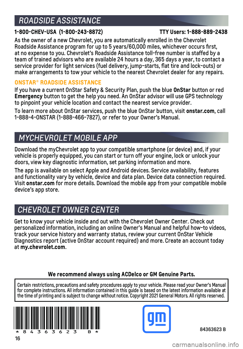 CHEVROLET CORVETTE 2021 Get To Know Guide 16
!84363623=B!
ROADSIDE ASSISTANCE
1-800-CHEV-USA (1-800-243-8872) TTY Users: 1-888-889-2438
As the owner of a new Chevrolet, you are automatically enrolled in the C\
hevrolet Ro CHEVROLET CORVETTE 2021 Get To Know Guide 16
!84363623=B!
ROADSIDE ASSISTANCE
1-800-CHEV-USA (1-800-243-8872) TTY Users: 1-888-889-2438
As the owner of a new Chevrolet, you are automatically enrolled in the C\
hevrolet Ro
