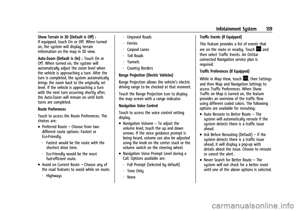 CHEVROLET EQUINOX 2021 Owners Manual Chevrolet Equinox Owner Manual (GMNA-Localizing-U.S./Canada/Mexico-
14420010) - 2021 - CRC - 11/10/20
Infotainment System 139
Show Terrain in 3D (Default is Off) :
If equipped, touch On or Off. When t CHEVROLET EQUINOX 2021 Owners Manual Chevrolet Equinox Owner Manual (GMNA-Localizing-U.S./Canada/Mexico-
14420010) - 2021 - CRC - 11/10/20
Infotainment System 139
Show Terrain in 3D (Default is Off) :
If equipped, touch On or Off. When t