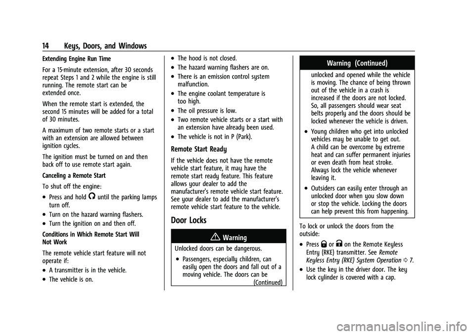 CHEVROLET EQUINOX 2021 User Guide Chevrolet Equinox Owner Manual (GMNA-Localizing-U.S./Canada/Mexico-
14420010) - 2021 - CRC - 11/10/20
14 Keys, Doors, and Windows
Extending Engine Run Time
For a 15-minute extension, after 30 seconds
CHEVROLET EQUINOX 2021 User Guide Chevrolet Equinox Owner Manual (GMNA-Localizing-U.S./Canada/Mexico-
14420010) - 2021 - CRC - 11/10/20
14 Keys, Doors, and Windows
Extending Engine Run Time
For a 15-minute extension, after 30 seconds
