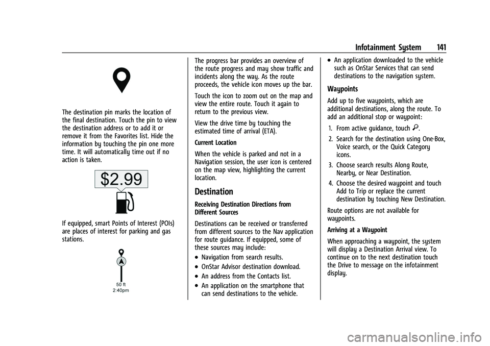 CHEVROLET EQUINOX 2021 Owners Manual Chevrolet Equinox Owner Manual (GMNA-Localizing-U.S./Canada/Mexico-
14420010) - 2021 - CRC - 11/10/20
Infotainment System 141
The destination pin marks the location of
the final destination. Touch the CHEVROLET EQUINOX 2021 Owners Manual Chevrolet Equinox Owner Manual (GMNA-Localizing-U.S./Canada/Mexico-
14420010) - 2021 - CRC - 11/10/20
Infotainment System 141
The destination pin marks the location of
the final destination. Touch the