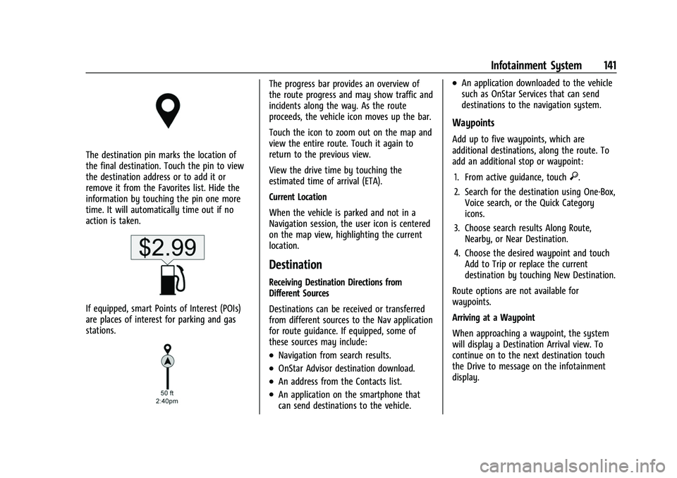 CHEVROLET EQUINOX 2021  Owners Manual Chevrolet Equinox Owner Manual (GMNA-Localizing-U.S./Canada/Mexico-
14420010) - 2021 - CRC - 11/10/20
Infotainment System 141
The destination pin marks the location of
the final destination. Touch the