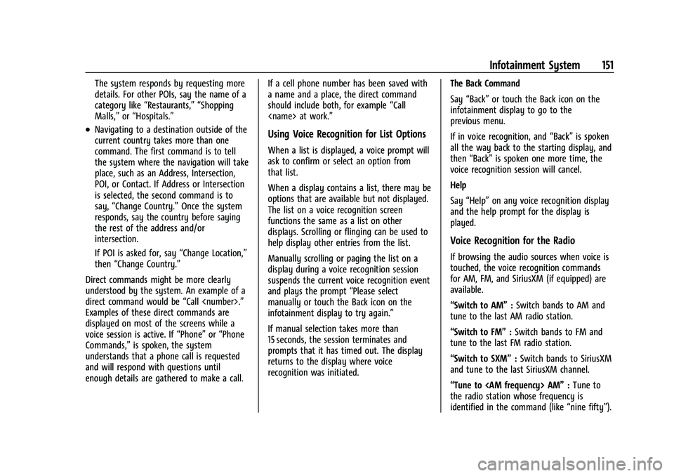 CHEVROLET EQUINOX 2021 Owners Manual Chevrolet Equinox Owner Manual (GMNA-Localizing-U.S./Canada/Mexico-
14420010) - 2021 - CRC - 11/10/20
Infotainment System 151
The system responds by requesting more
details. For other POIs, say the na CHEVROLET EQUINOX 2021 Owners Manual Chevrolet Equinox Owner Manual (GMNA-Localizing-U.S./Canada/Mexico-
14420010) - 2021 - CRC - 11/10/20
Infotainment System 151
The system responds by requesting more
details. For other POIs, say the na