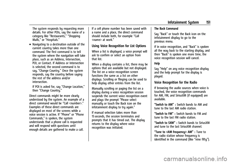 CHEVROLET EQUINOX 2021 User Guide Chevrolet Equinox Owner Manual (GMNA-Localizing-U.S./Canada/Mexico-
14420010) - 2021 - CRC - 11/10/20
Infotainment System 151
The system responds by requesting more
details. For other POIs, say the na