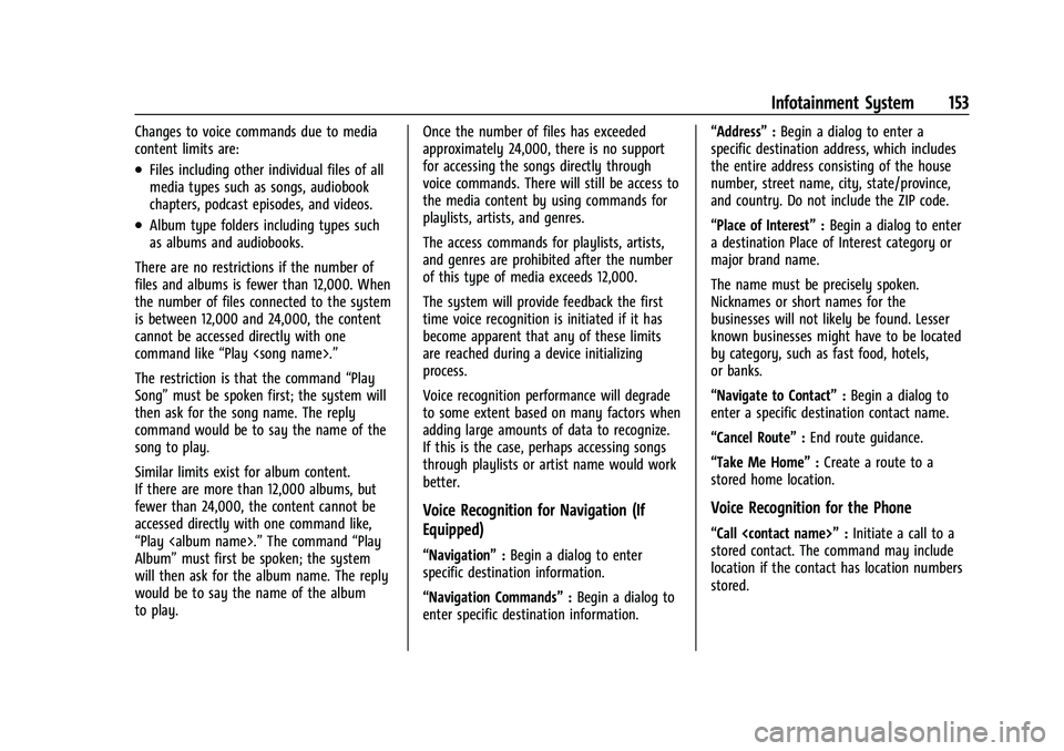 CHEVROLET EQUINOX 2021 Owners Manual Chevrolet Equinox Owner Manual (GMNA-Localizing-U.S./Canada/Mexico-
14420010) - 2021 - CRC - 11/10/20
Infotainment System 153
Changes to voice commands due to media
content limits are:
.Files includin CHEVROLET EQUINOX 2021 Owners Manual Chevrolet Equinox Owner Manual (GMNA-Localizing-U.S./Canada/Mexico-
14420010) - 2021 - CRC - 11/10/20
Infotainment System 153
Changes to voice commands due to media
content limits are:
.Files includin
