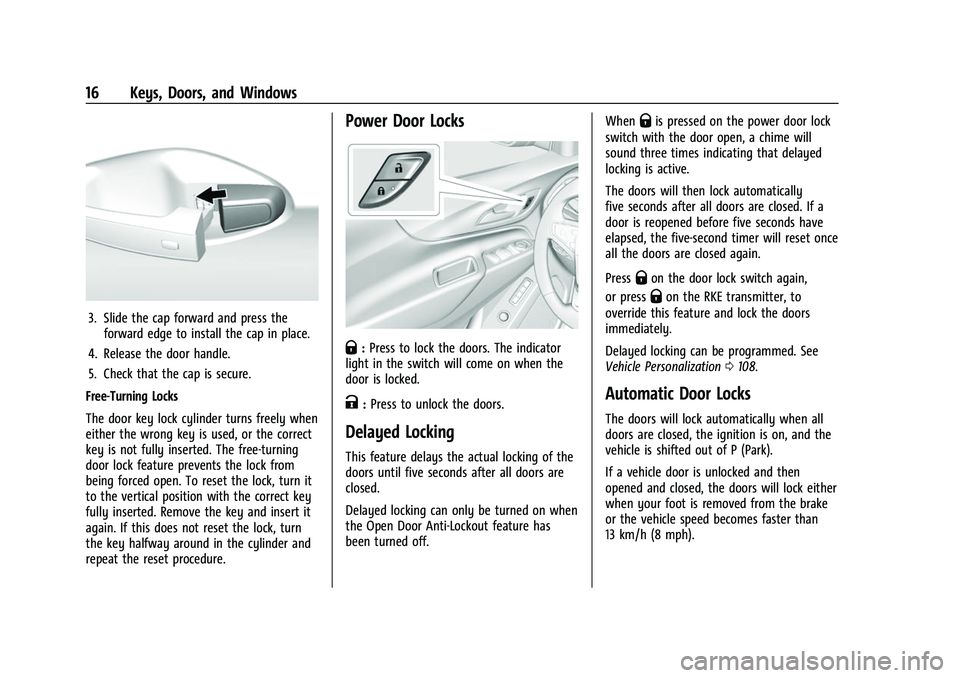CHEVROLET EQUINOX 2021 User Guide Chevrolet Equinox Owner Manual (GMNA-Localizing-U.S./Canada/Mexico-
14420010) - 2021 - CRC - 11/10/20
16 Keys, Doors, and Windows
3. Slide the cap forward and press theforward edge to install the cap CHEVROLET EQUINOX 2021 User Guide Chevrolet Equinox Owner Manual (GMNA-Localizing-U.S./Canada/Mexico-
14420010) - 2021 - CRC - 11/10/20
16 Keys, Doors, and Windows
3. Slide the cap forward and press theforward edge to install the cap