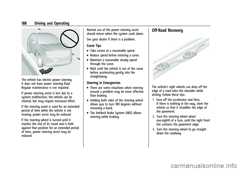 CHEVROLET EQUINOX 2021 Owners Manual Chevrolet Equinox Owner Manual (GMNA-Localizing-U.S./Canada/Mexico-
14420010) - 2021 - CRC - 11/12/20
188 Driving and Operating
The vehicle has electric power steering.
It does not have power steering CHEVROLET EQUINOX 2021 Owners Manual Chevrolet Equinox Owner Manual (GMNA-Localizing-U.S./Canada/Mexico-
14420010) - 2021 - CRC - 11/12/20
188 Driving and Operating
The vehicle has electric power steering.
It does not have power steering
