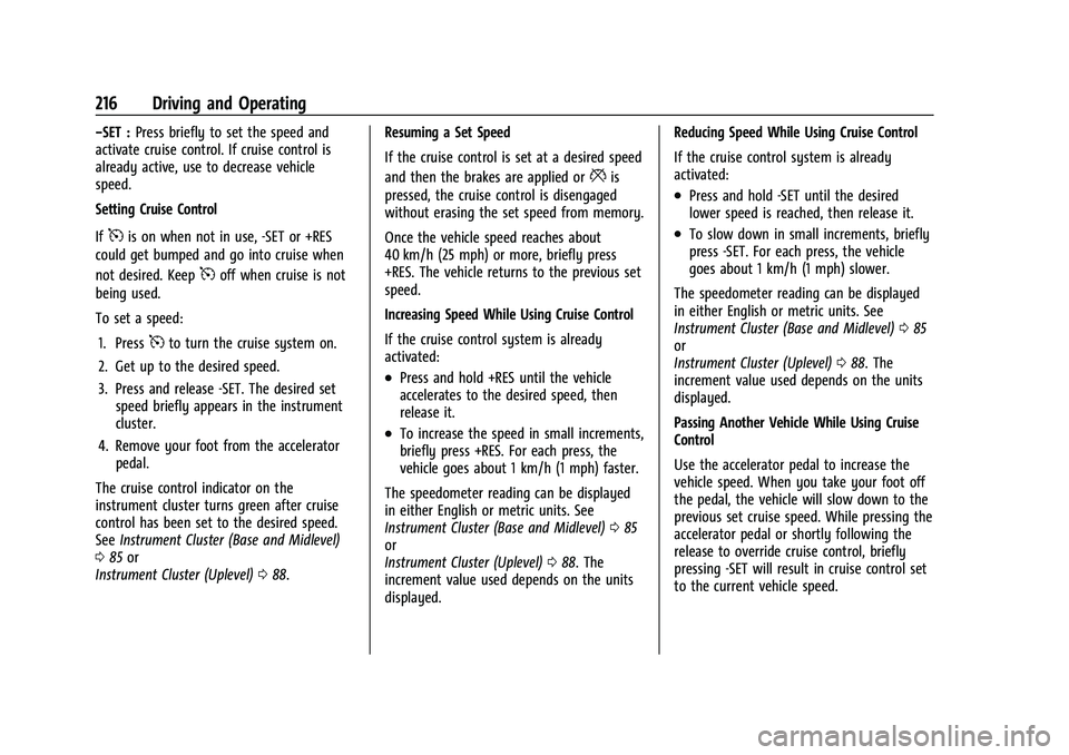 CHEVROLET EQUINOX 2021 Owners Manual Chevrolet Equinox Owner Manual (GMNA-Localizing-U.S./Canada/Mexico-
14420010) - 2021 - CRC - 11/12/20
216 Driving and Operating
−SET :Press briefly to set the speed and
activate cruise control. If c CHEVROLET EQUINOX 2021 Owners Manual Chevrolet Equinox Owner Manual (GMNA-Localizing-U.S./Canada/Mexico-
14420010) - 2021 - CRC - 11/12/20
216 Driving and Operating
−SET :Press briefly to set the speed and
activate cruise control. If c