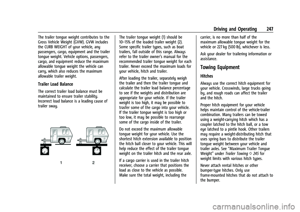 CHEVROLET EQUINOX 2021 Owners Manual Chevrolet Equinox Owner Manual (GMNA-Localizing-U.S./Canada/Mexico-
14420010) - 2021 - CRC - 11/12/20
Driving and Operating 247
The trailer tongue weight contributes to the
Gross Vehicle Weight (GVW). CHEVROLET EQUINOX 2021 Owners Manual Chevrolet Equinox Owner Manual (GMNA-Localizing-U.S./Canada/Mexico-
14420010) - 2021 - CRC - 11/12/20
Driving and Operating 247
The trailer tongue weight contributes to the
Gross Vehicle Weight (GVW).