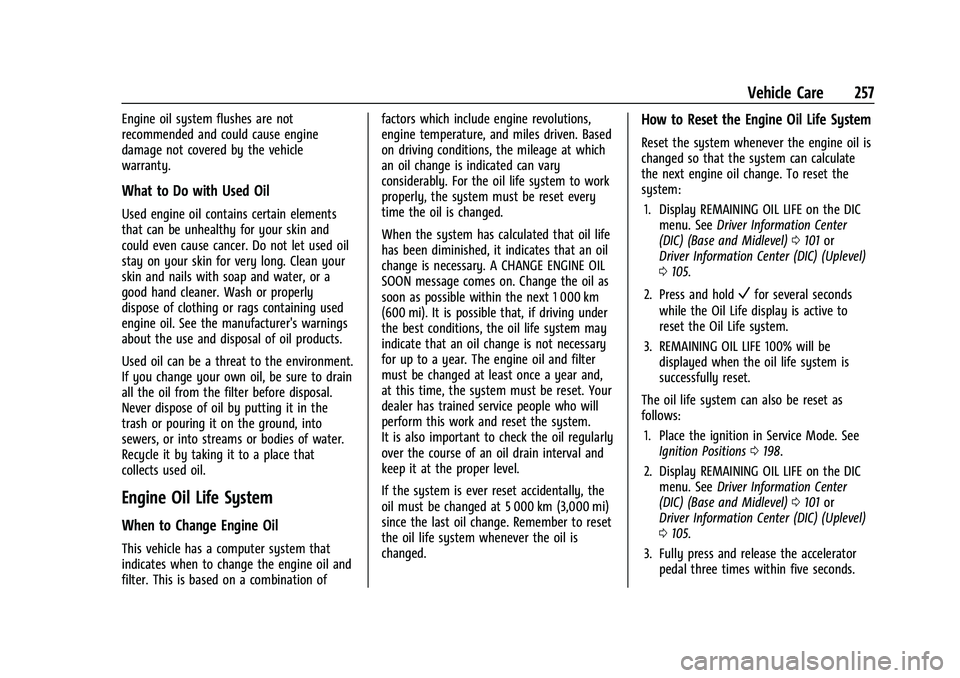 CHEVROLET EQUINOX 2021  Owners Manual Chevrolet Equinox Owner Manual (GMNA-Localizing-U.S./Canada/Mexico-
14420010) - 2021 - CRC - 11/10/20
Vehicle Care 257
Engine oil system flushes are not
recommended and could cause engine
damage not c