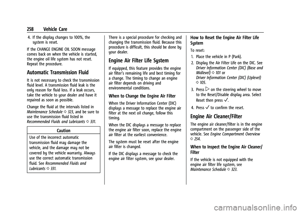 CHEVROLET EQUINOX 2021  Owners Manual Chevrolet Equinox Owner Manual (GMNA-Localizing-U.S./Canada/Mexico-
14420010) - 2021 - CRC - 11/10/20
258 Vehicle Care
4. If the display changes to 100%, thesystem is reset.
If the CHANGE ENGINE OIL S