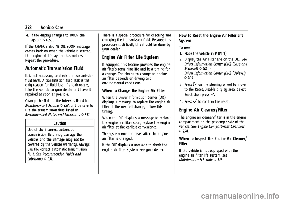 CHEVROLET EQUINOX 2021  Owners Manual Chevrolet Equinox Owner Manual (GMNA-Localizing-U.S./Canada/Mexico-
14420010) - 2021 - CRC - 11/10/20
258 Vehicle Care
4. If the display changes to 100%, thesystem is reset.
If the CHANGE ENGINE OIL S